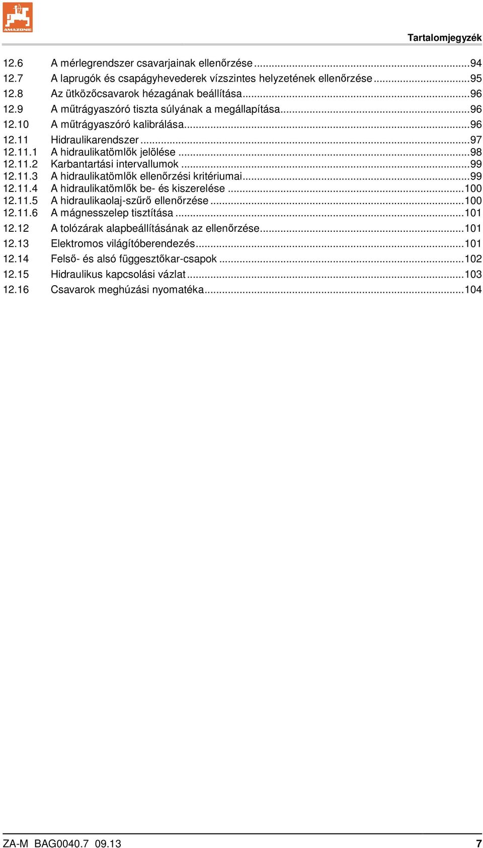 .. 99 12.11.3 A hidraulikatömlők ellenőrzési kritériumai... 99 12.11.4 A hidraulikatömlők be- és kiszerelése... 100 12.11.5 A hidraulikaolaj-szűrő ellenőrzése... 100 12.11.6 A mágnesszelep tisztítása.