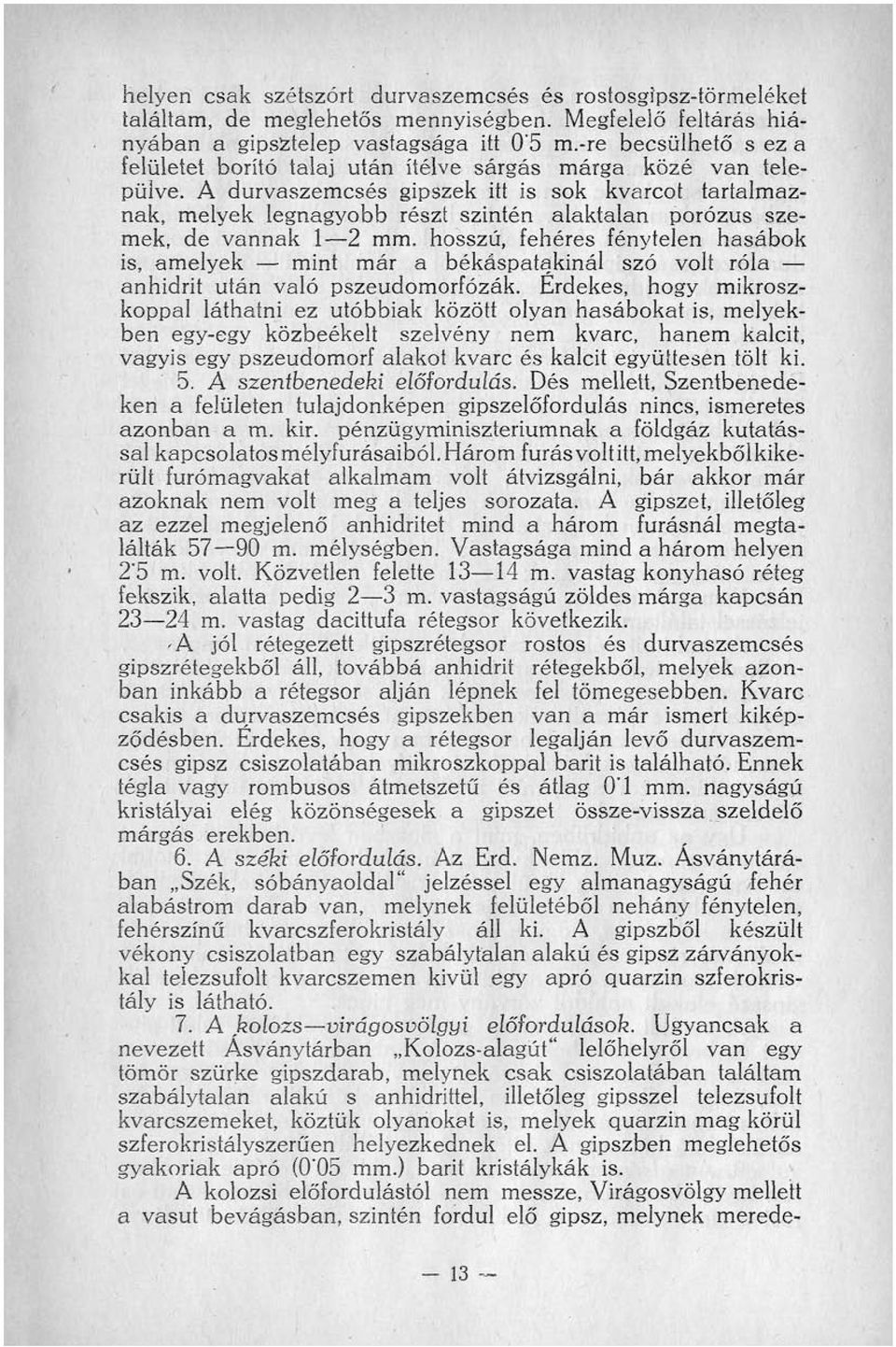 A durvaszemcsés gipszek itt is sok kvarcot tartalmaznak, melyek legnagyobb részt szintén alaktalan porózus szemek, de vannak 1 2 mm.