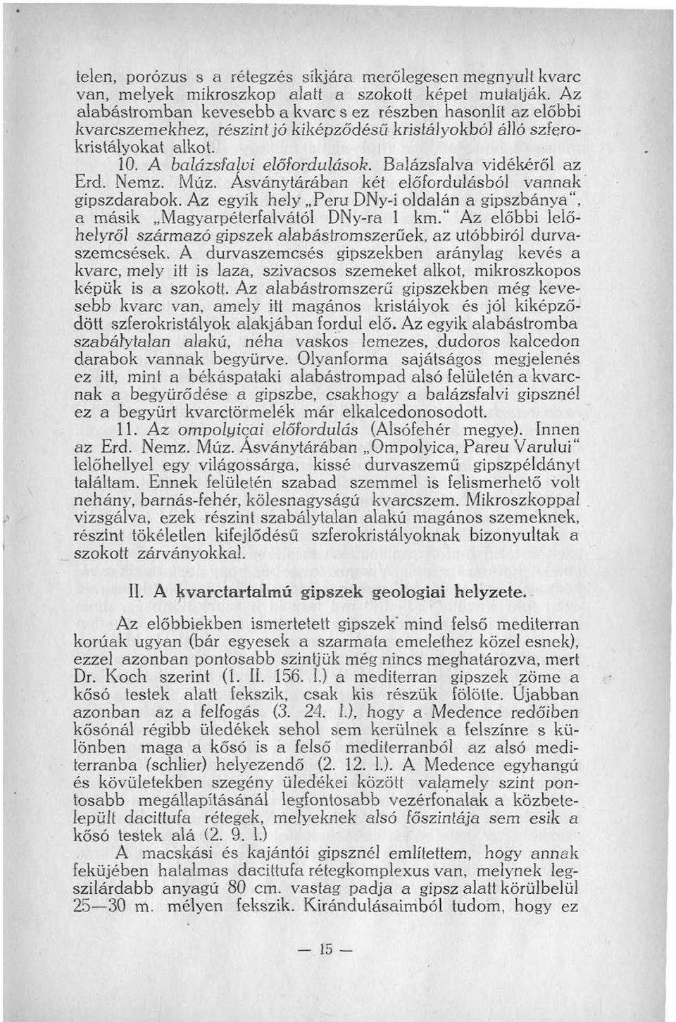 Balázsfalva vidékéről az Erd. Nemz. Múz. Ásványtárában két előfordulásból vannak gipszdarabok. Az egyik hely Peru DNy-i oldalán a gipszbánya", a másik Magyarpéterfaivátói DNy-ra 1 km.