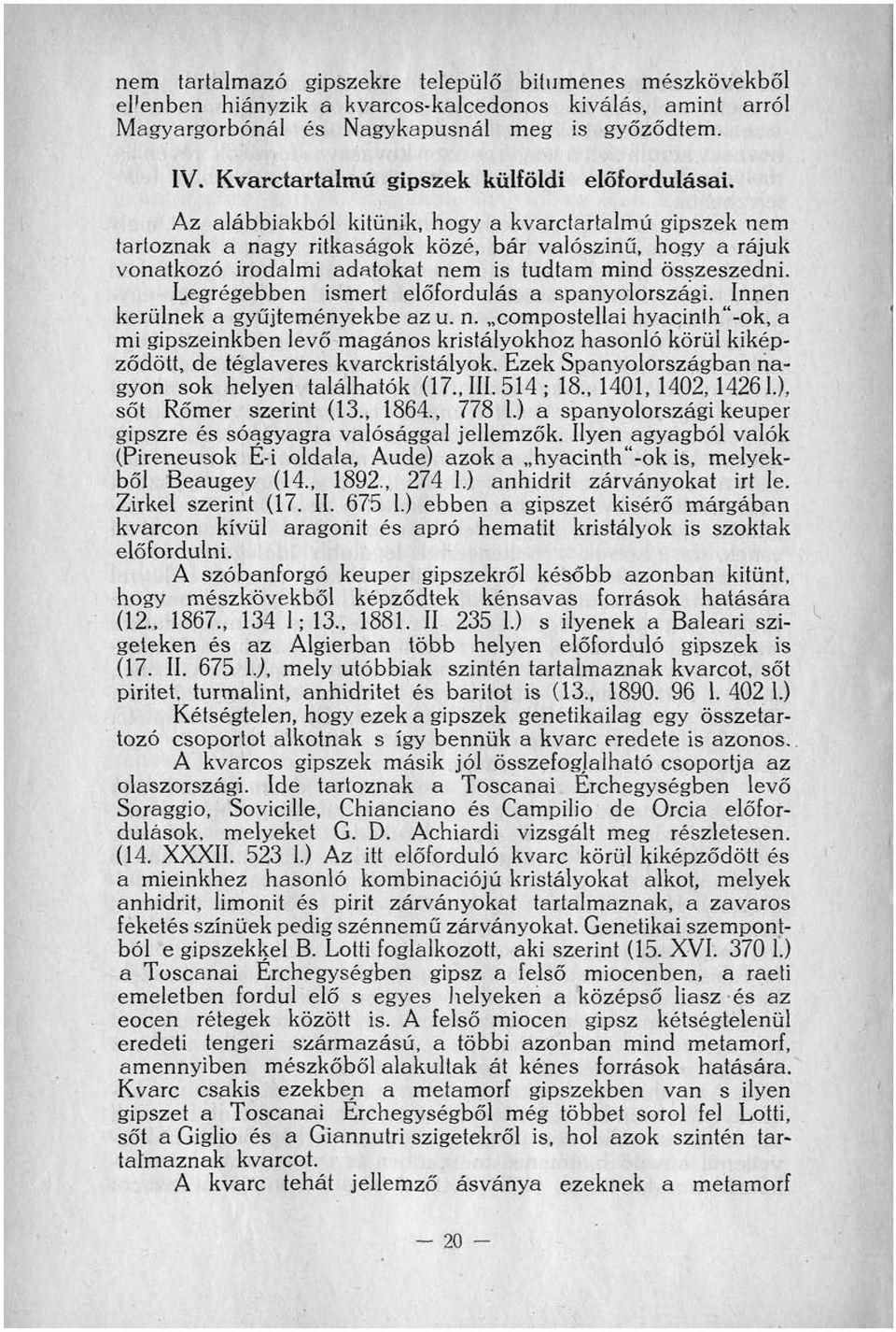 Az alábbiakból kitűnik, hogy a kvarctartalmú gipszek nem tartoznak a nagy ritkaságok közé, bár valószinű, hogy a rájuk vonatkozó irodalmi adatokat nem is tudtam mind összeszedni.