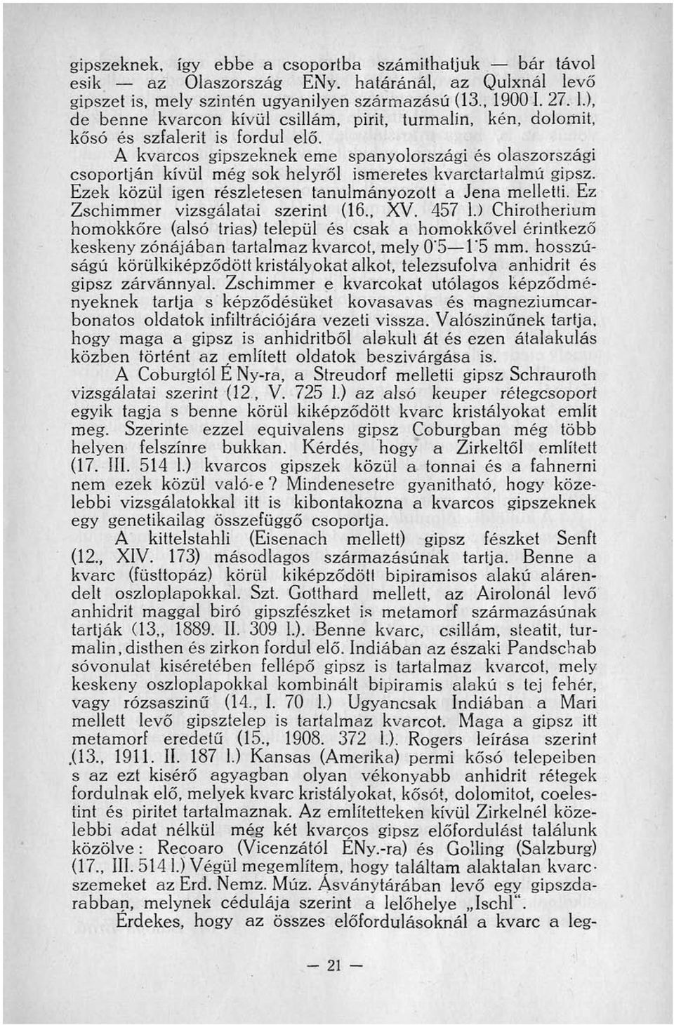 A kvarcos gipszeknek eme spanyolországi és olaszországi csoportján kívül még sok helyről ismeretes kvarctartalmú gipsz. Ezek közül igen részletesen tanulmányozott a Jena melletti.