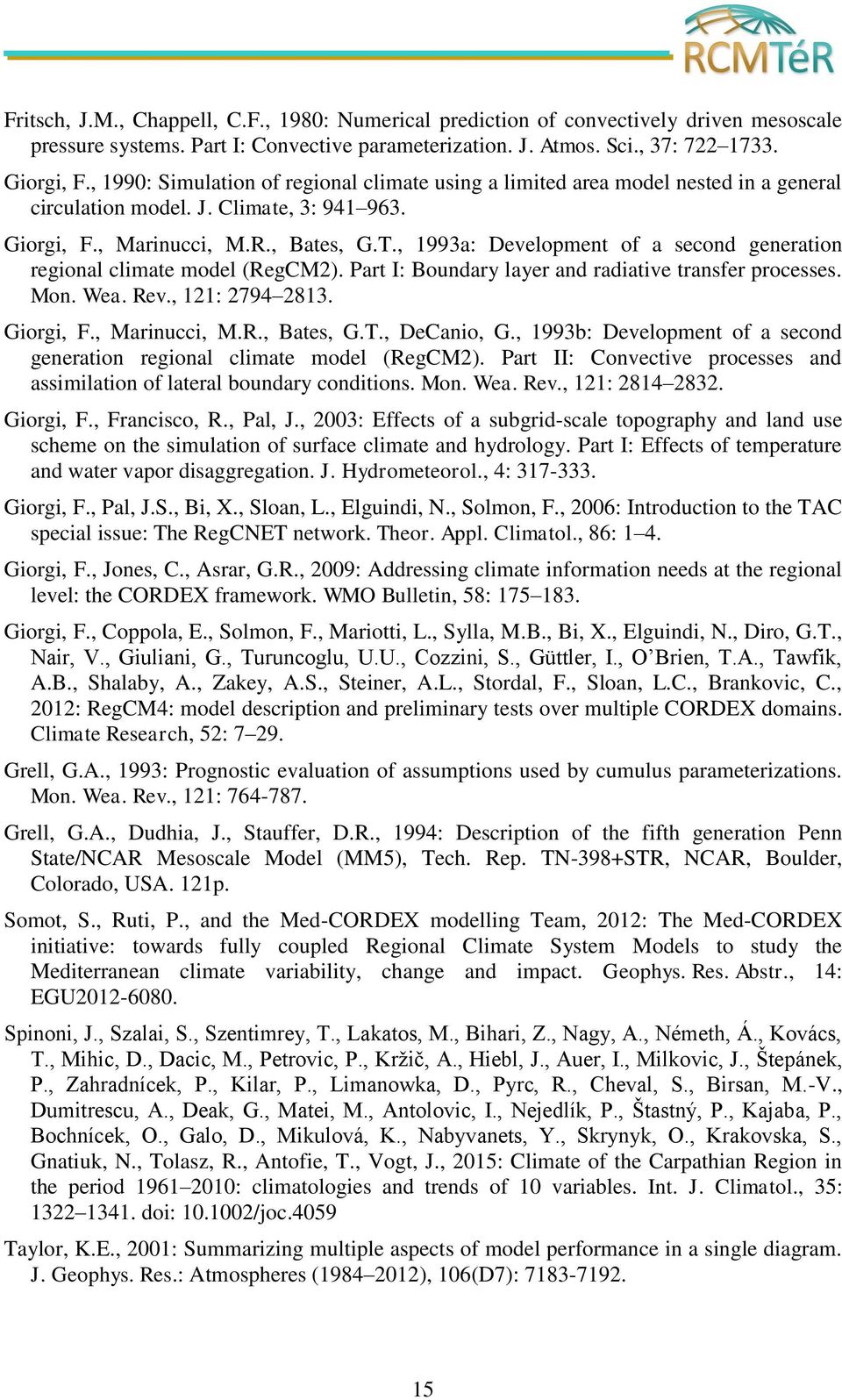, 1993a: Development of a second generation regional climate model (RegCM2). Part I: Boundary layer and radiative transfer processes. Mon. Wea. Rev., 121: 2794 2813. Giorgi, F., Marinucci, M.R., Bates, G.