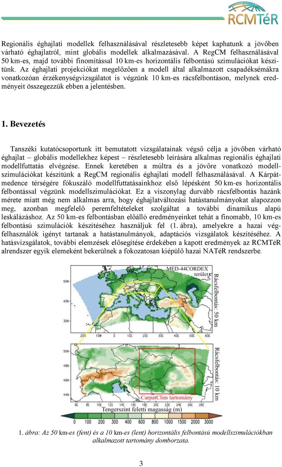 Az éghajlati projekciókat megelőzően a modell által alkalmazott csapadéksémákra vonatkozóan érzékenységvizsgálatot is végzünk 10 km-es rácsfelbontáson, melynek eredményeit összegezzük ebben a