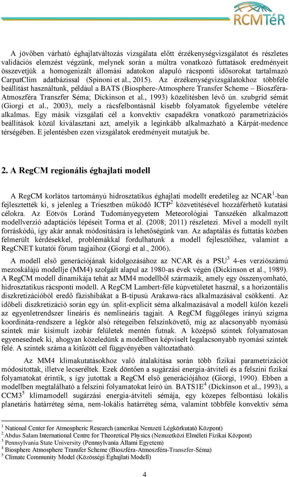 Az érzékenységvizsgálatokhoz többféle beállítást használtunk, például a BATS (Biosphere-Atmosphere Transfer Scheme Bioszféra- Atmoszféra Transzfer Séma; Dickinson et al., 1993) közelítésben lévő ún.
