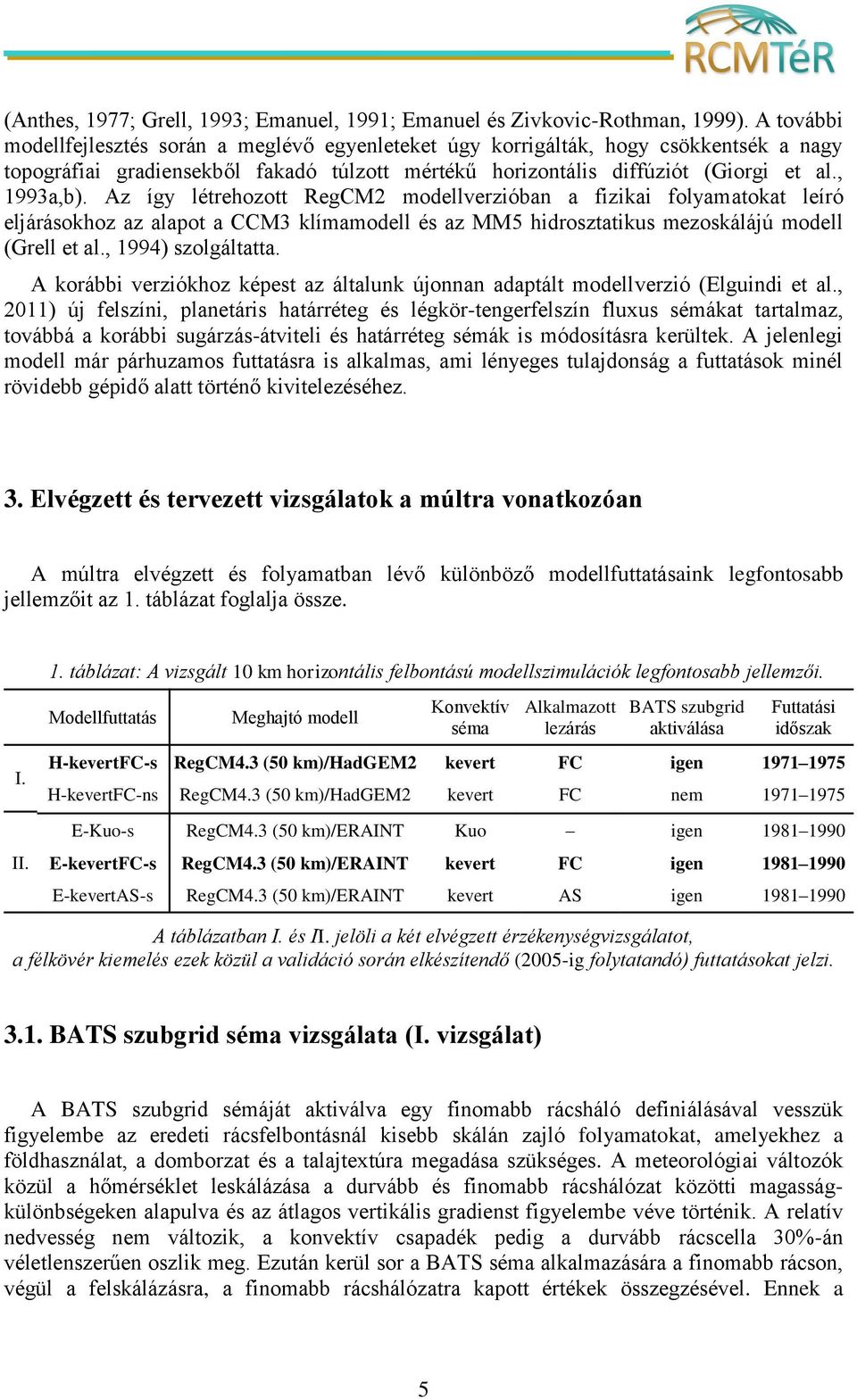 Az így létrehozott RegCM2 modellverzióban a fizikai folyamatokat leíró eljárásokhoz az alapot a CCM3 klímamodell és az MM5 hidrosztatikus mezoskálájú modell (Grell et al., 1994) szolgáltatta.