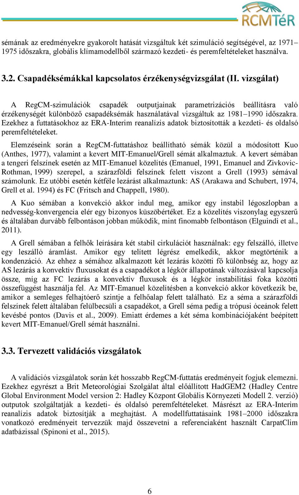 vizsgálat) A RegCM-szimulációk csapadék outputjainak parametrizációs beállításra való érzékenységét különböző csapadéksémák használatával vizsgáltuk az 1981 1990 időszakra.