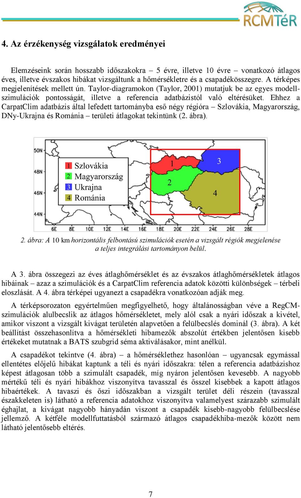 Ehhez a CarpatClim adatbázis által lefedett tartományba eső négy régióra Szlovákia, Magyarország, DNy-Ukrajna és Románia területi átlagokat tekintünk (2. ábra). 2.