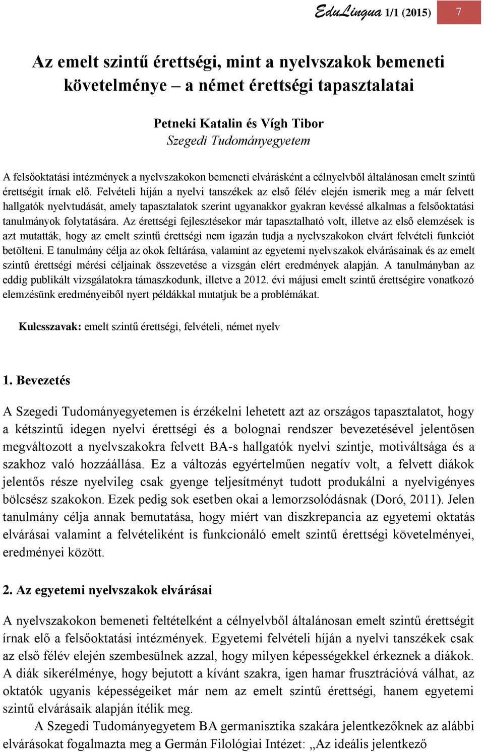 Felvételi híján a nyelvi tanszékek az első félév elején ismerik meg a már felvett hallgatók nyelvtudását, amely tapasztalatok szerint ugyanakkor gyakran kevéssé alkalmas a felsőoktatási tanulmányok