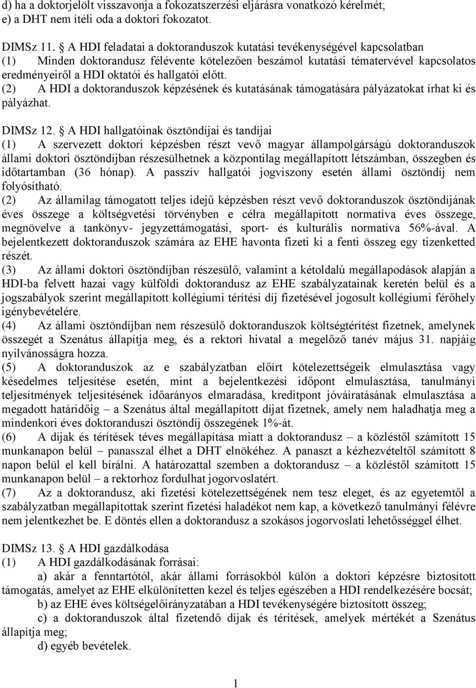 előtt. (2) A HDI a doktoranduszok képzésének és kutatásának támogatására pályázatokat írhat ki és pályázhat. DIMSz 12.