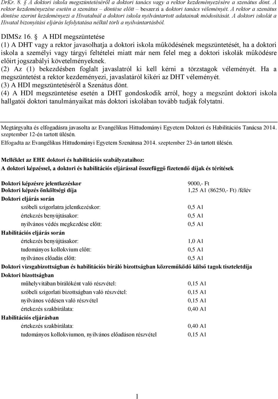 A rektor a szenátus döntése szerint kezdeményezi a Hivatalnál a doktori iskola nyilvántartott adatainak módosítását.