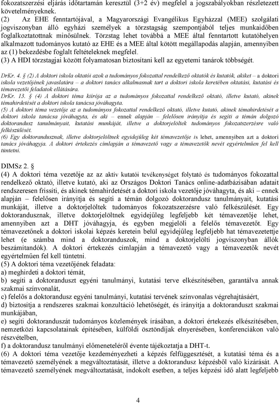 Törzstag lehet továbbá a MEE által fenntartott kutatóhelyen alkalmazott tudományos kutató az EHE és a MEE által kötött megállapodás alapján, amennyiben az (1) bekezdésbe foglalt feltételeknek