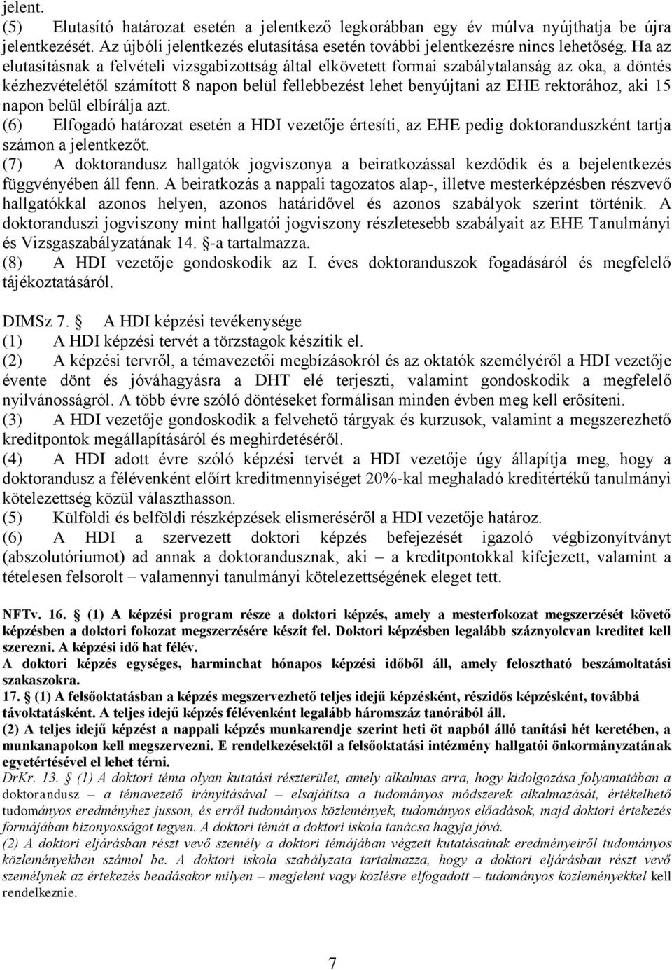 15 napon belül elbírálja azt. (6) Elfogadó határozat esetén a HDI vezetője értesíti, az EHE pedig doktoranduszként tartja számon a jelentkezőt.