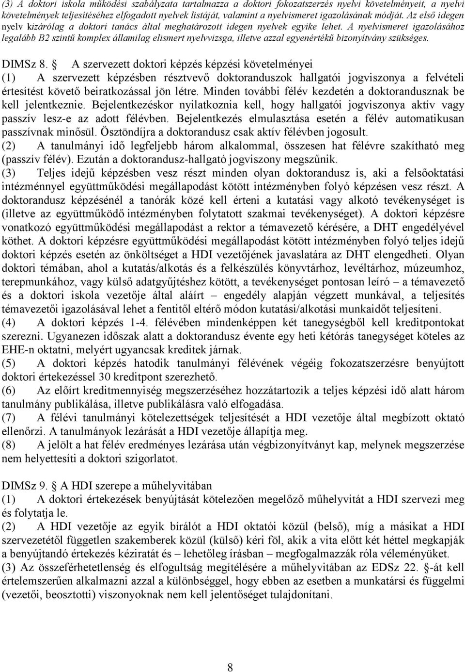 A nyelvismeret igazolásához legalább B2 szintű komplex államilag elismert nyelvvizsga, illetve azzal egyenértékű bizonyítvány szükséges. DIMSz 8.