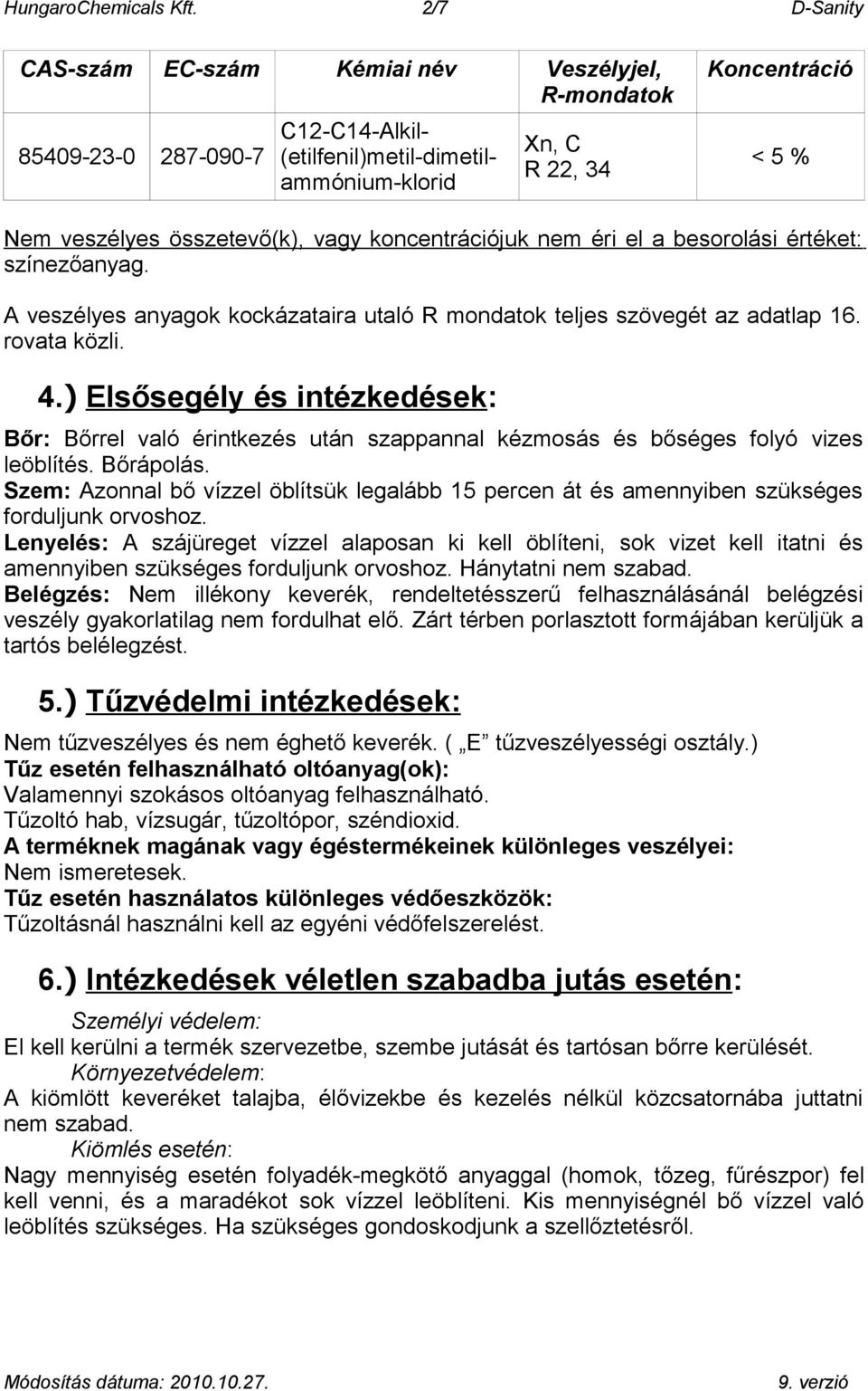 összetevő(k), vagy koncentrációjuk nem éri el a besorolási értéket: színezőanyag. A veszélyes anyagok kockázataira utaló R mondatok teljes szövegét az adatlap 16. rovata közli. 4.