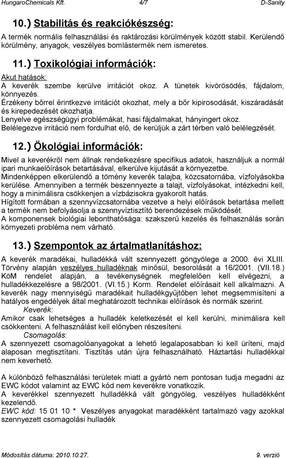 Érzékeny bőrrel érintkezve irritációt okozhat, mely a bőr kipirosodását, kiszáradását és kirepedezését okozhatja. Lenyelve egészségügyi problémákat, hasi fájdalmakat, hányingert okoz.