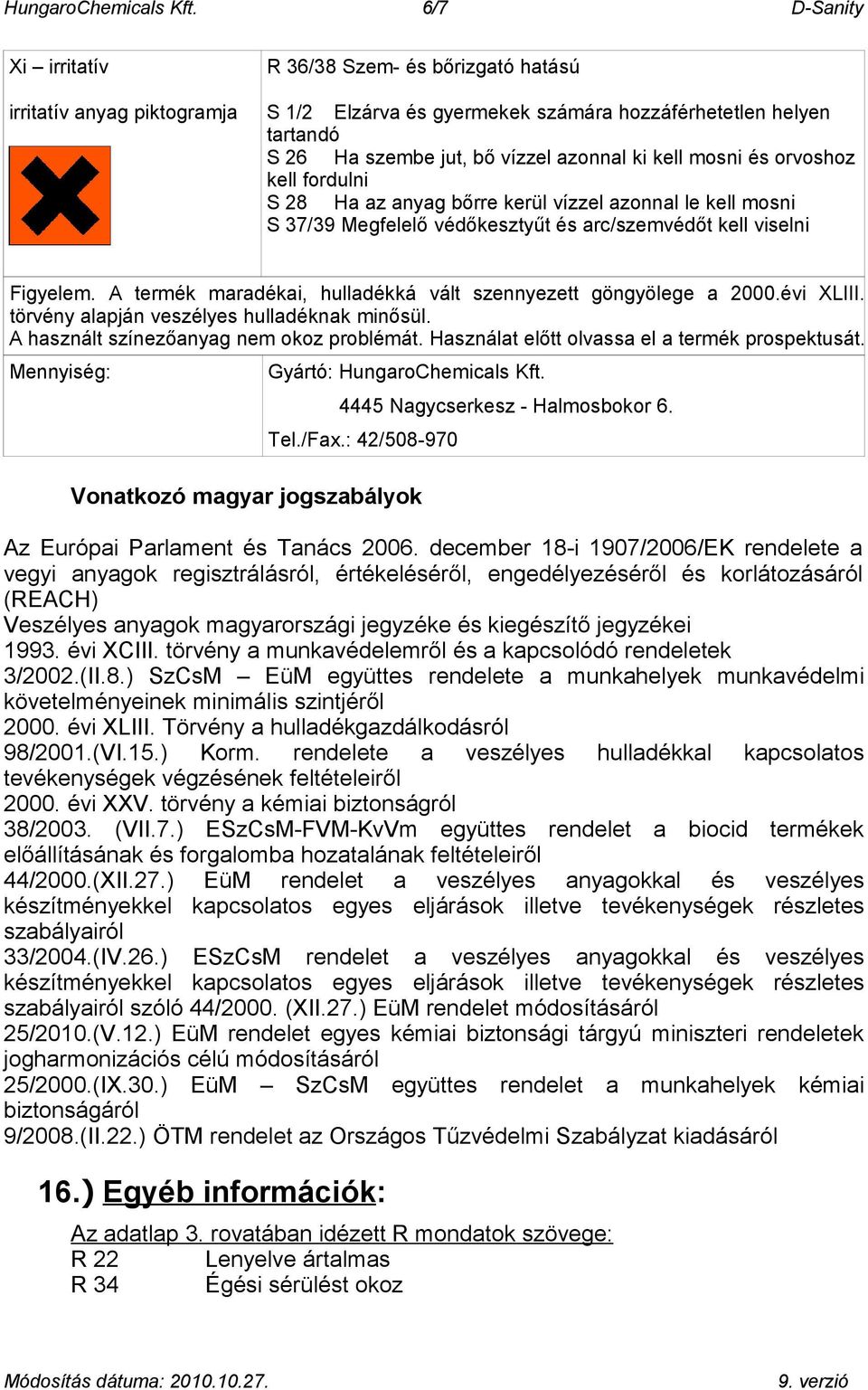 kell mosni és orvoshoz kell fordulni S 28 Ha az anyag bőrre kerül vízzel azonnal le kell mosni S 37/39 Megfelelő védőkesztyűt és arc/szemvédőt kell viselni Figyelem.