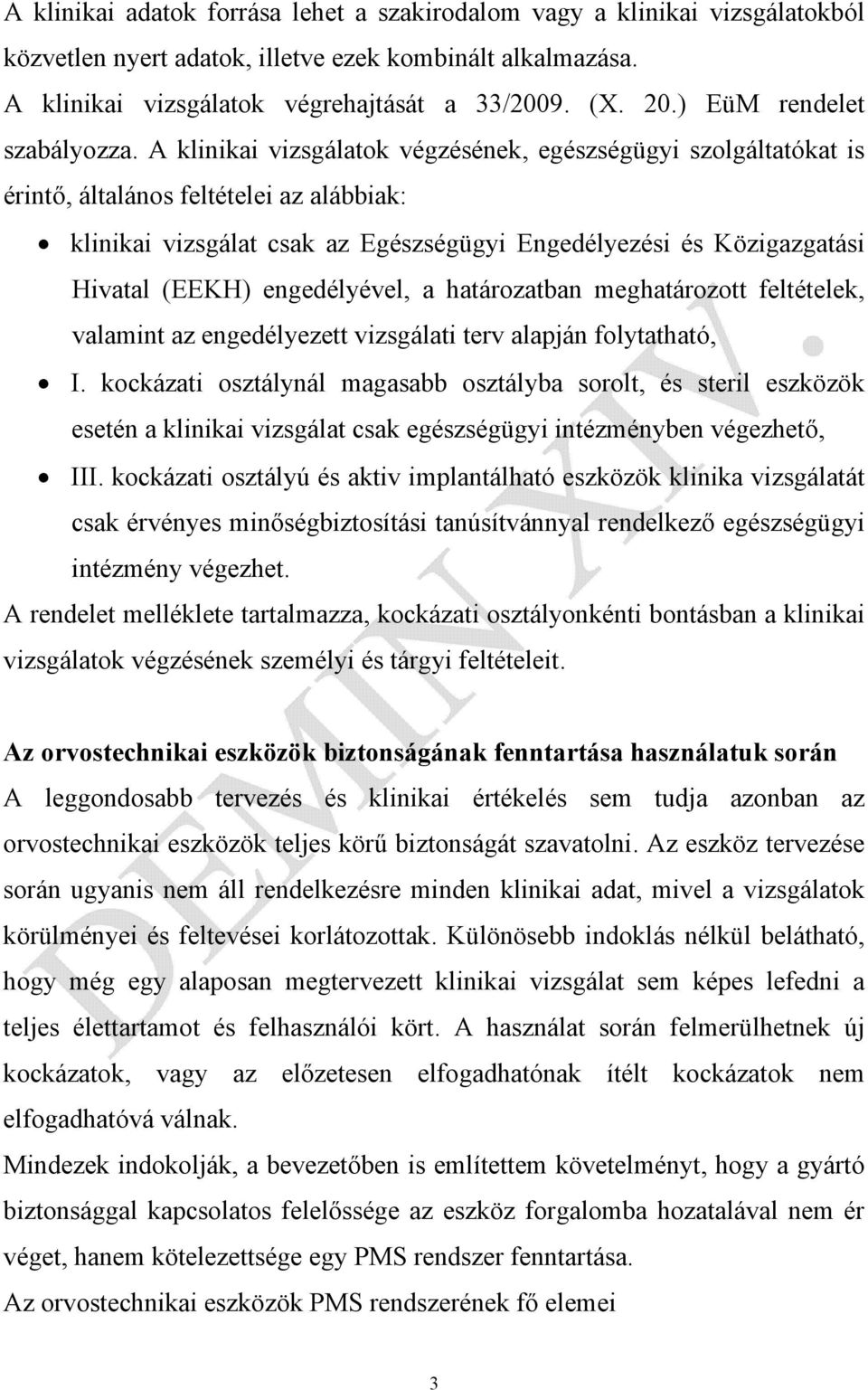 A klinikai vizsgálatok végzésének, egészségügyi szolgáltatókat is érintő, általános feltételei az alábbiak: klinikai vizsgálat csak az Egészségügyi Engedélyezési és Közigazgatási Hivatal (EEKH)