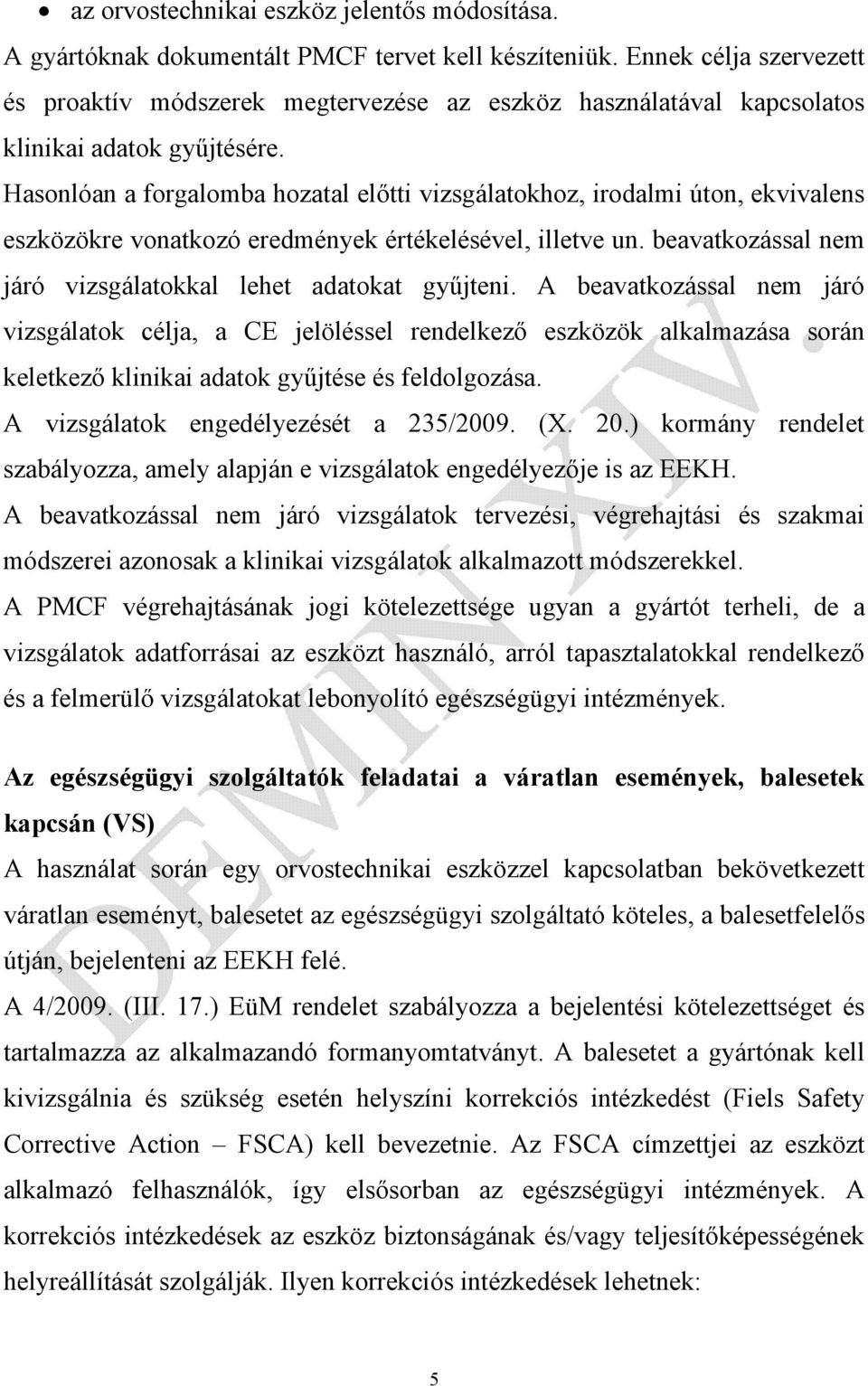 Hasonlóan a forgalomba hozatal előtti vizsgálatokhoz, irodalmi úton, ekvivalens eszközökre vonatkozó eredmények értékelésével, illetve un.