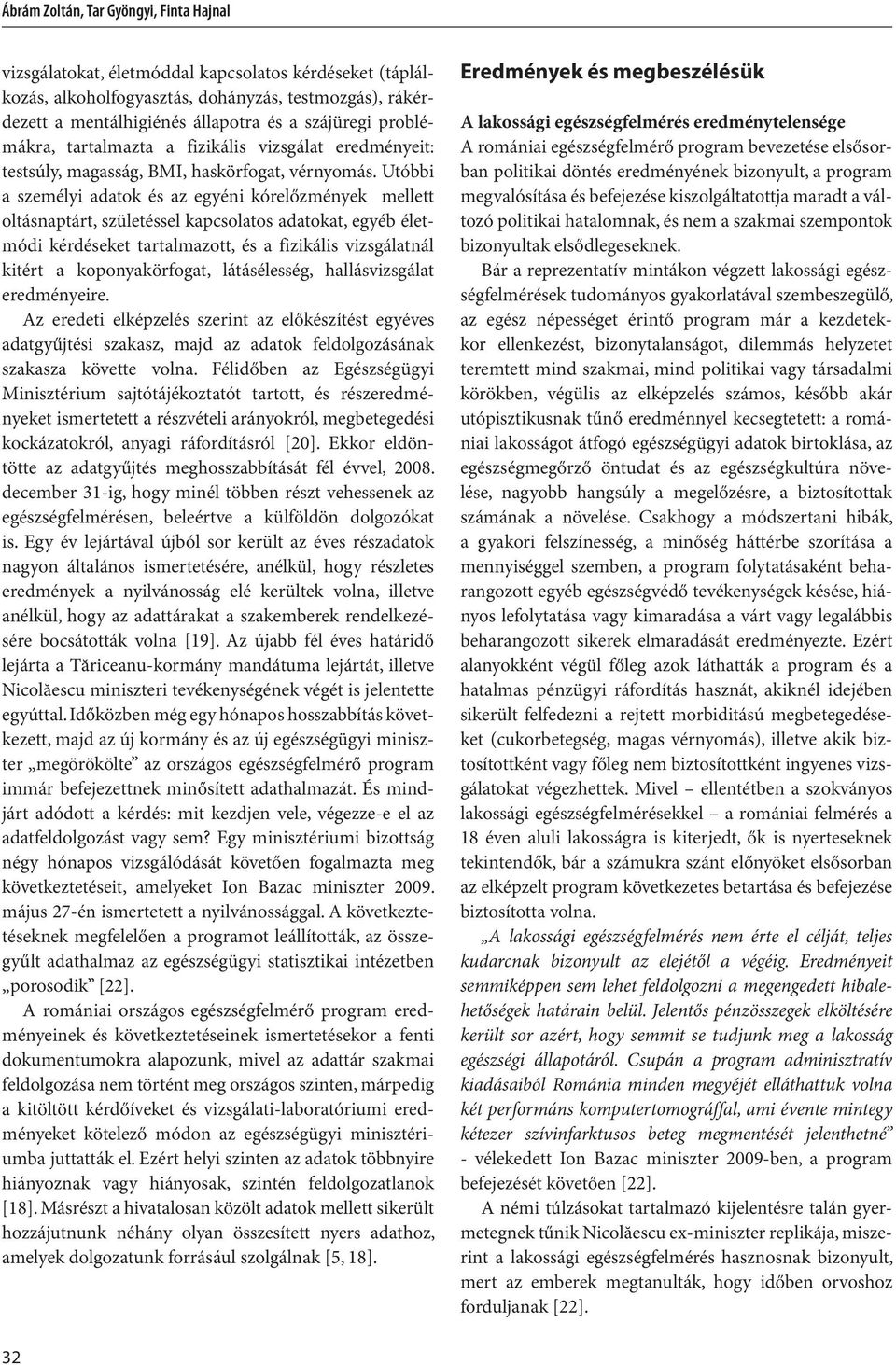 Utóbbi a személyi adatok és az egyéni kórelőzmények mellett oltásnaptárt, születéssel kapcsolatos adatokat, egyéb életmódi kérdéseket tartalmazott, és a fizikális vizsgálatnál kitért a