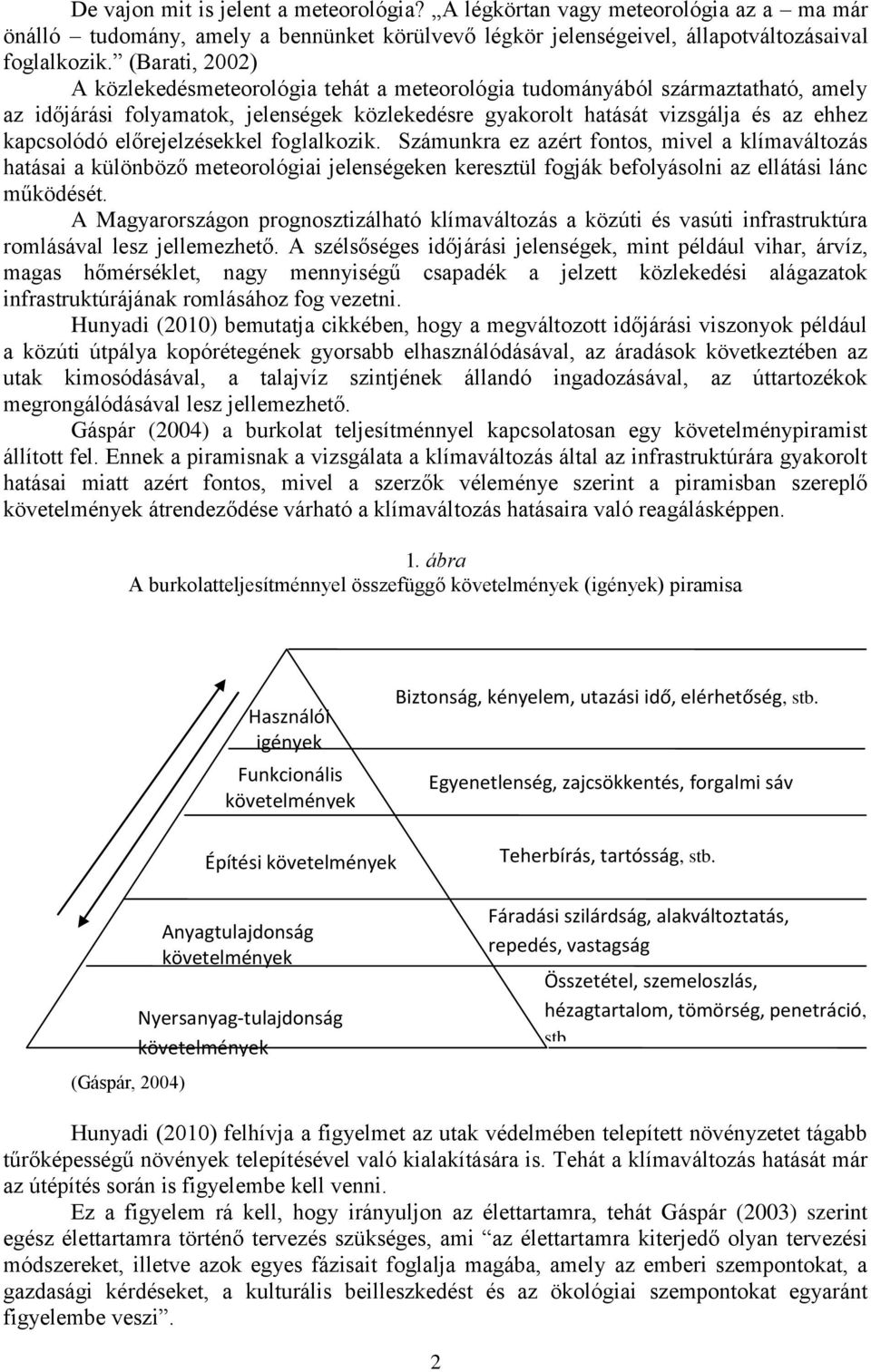 előrejelzésekkel foglalkozik. Számunkra ez azért fontos, mivel a klímaváltozás hatásai a különböző meteorológiai jelenségeken keresztül fogják befolyásolni az ellátási lánc működését.