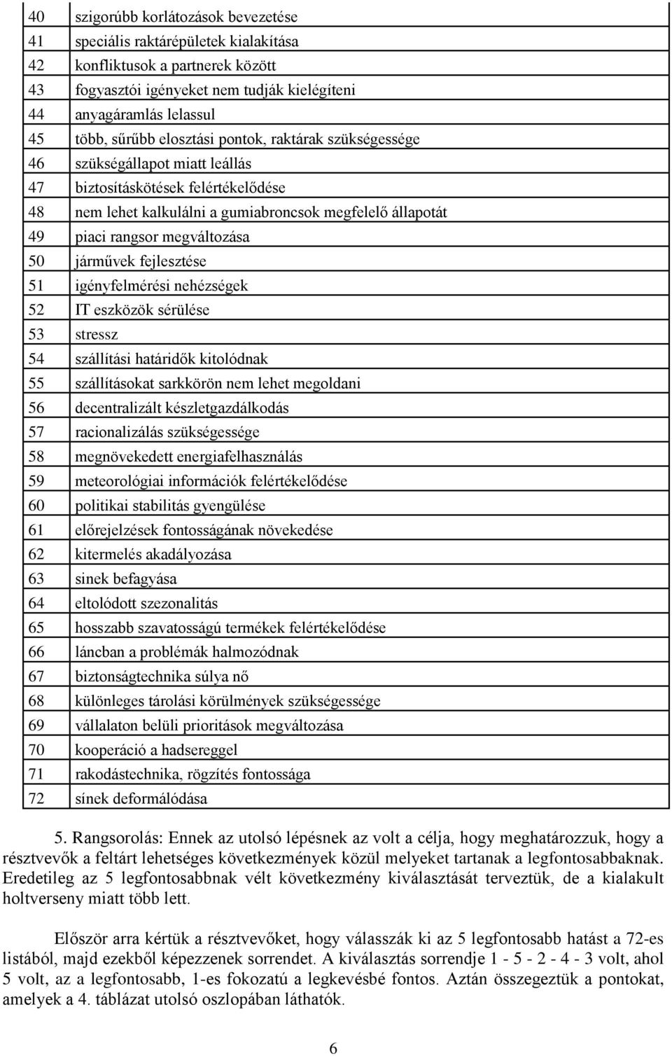 50 járművek fejlesztése 51 igényfelmérési nehézségek 52 IT eszközök sérülése 53 stressz 54 szállítási határidők kitolódnak 55 szállításokat sarkkörön nem lehet megoldani 56 decentralizált