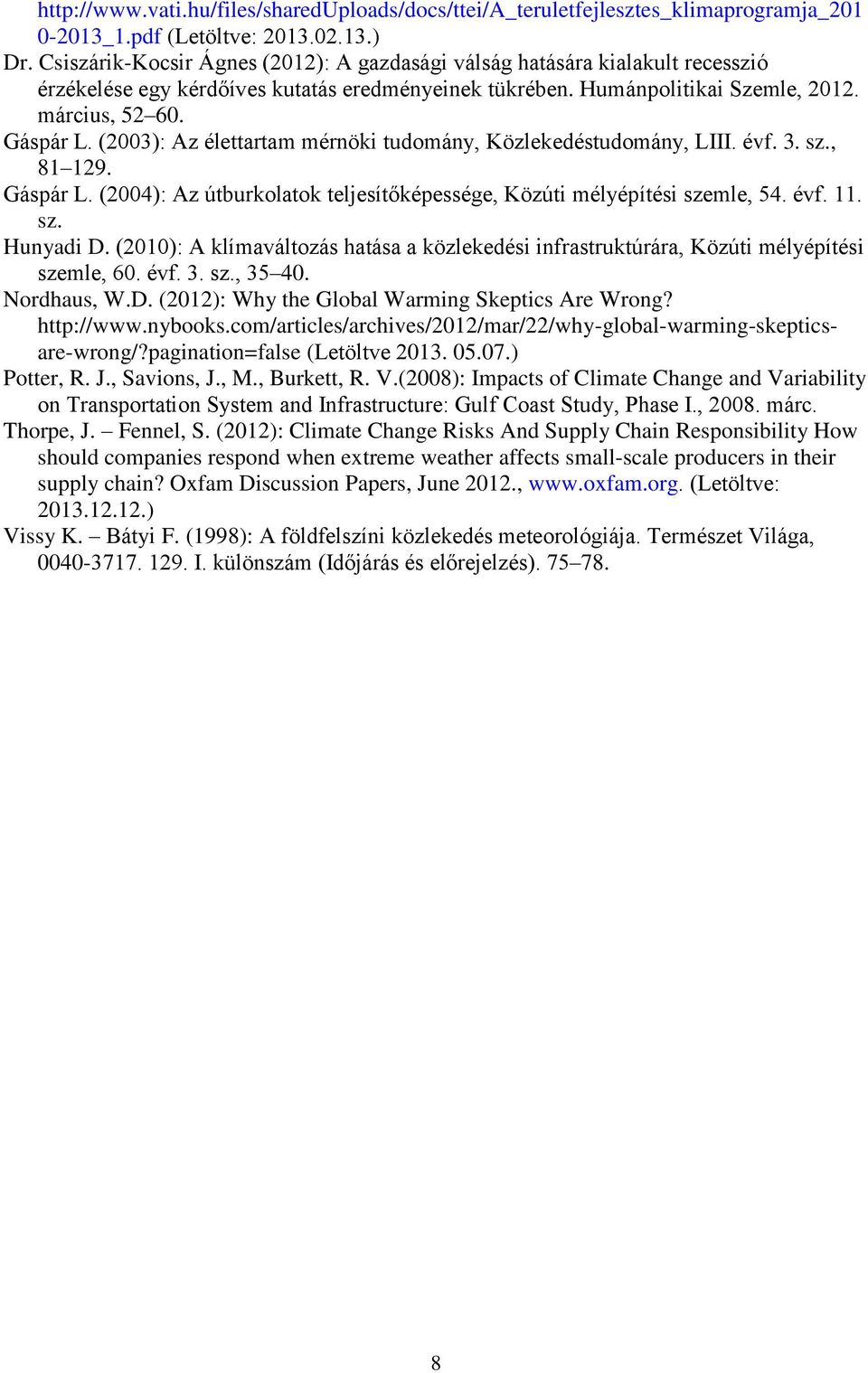 (2003): Az élettartam mérnöki tudomány, Közlekedéstudomány, LIII. évf. 3. sz., 81 129. Gáspár L. (2004): Az útburkolatok teljesítőképessége, Közúti mélyépítési szemle, 54. évf. 11. sz. Hunyadi D.