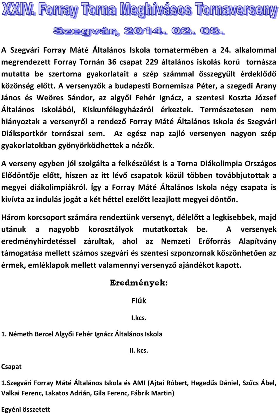 A versenyzők a budapesti Bornemisza Péter, a szegedi Arany János és Weöres Sándor, az algyői Fehér Ignácz, a szentesi Koszta József Általános Iskolából, Kiskunfélegyházáról érkeztek.