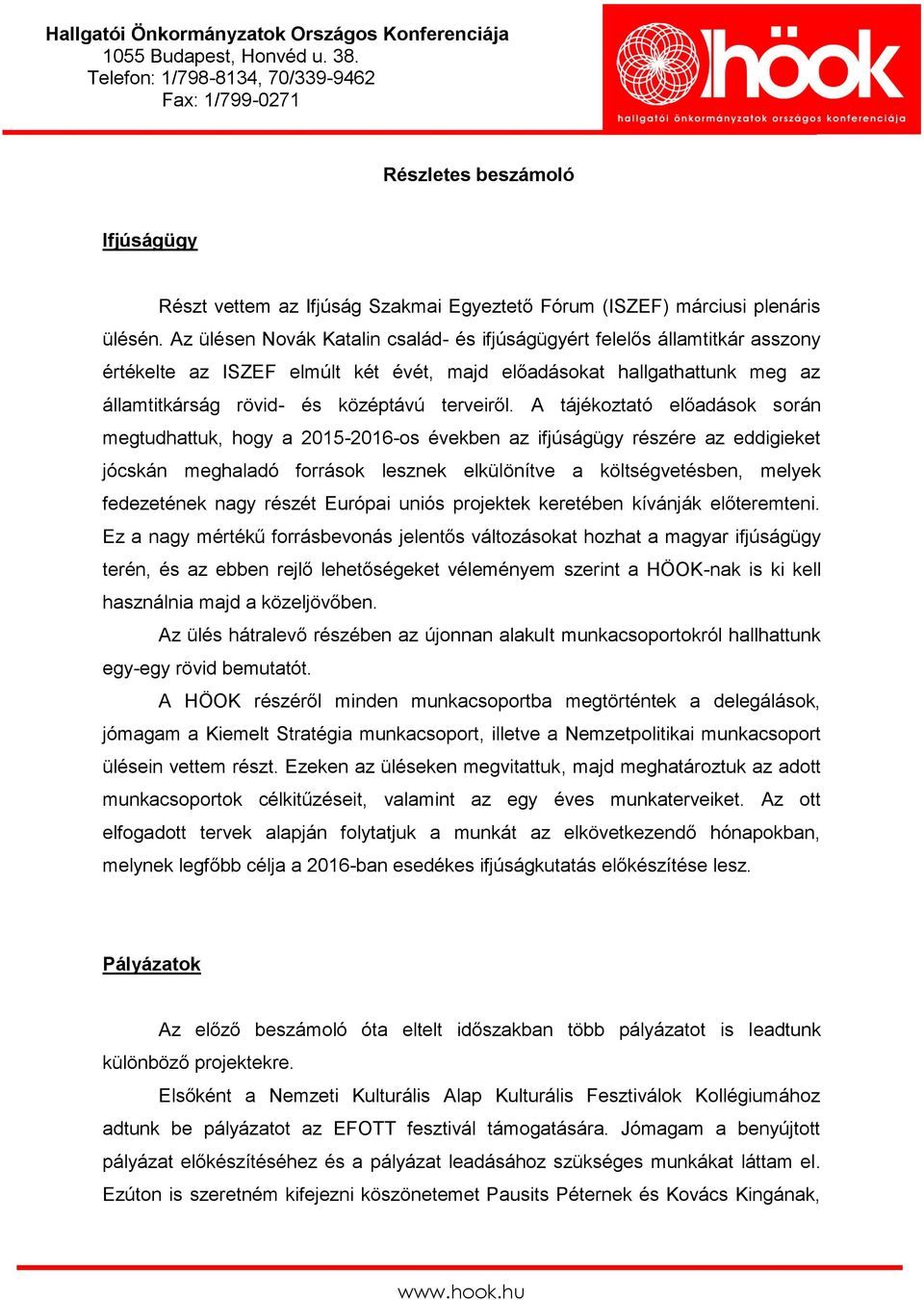 A tájékoztató előadások során megtudhattuk, hogy a 2015-2016-os években az ifjúságügy részére az eddigieket jócskán meghaladó források lesznek elkülönítve a költségvetésben, melyek fedezetének nagy