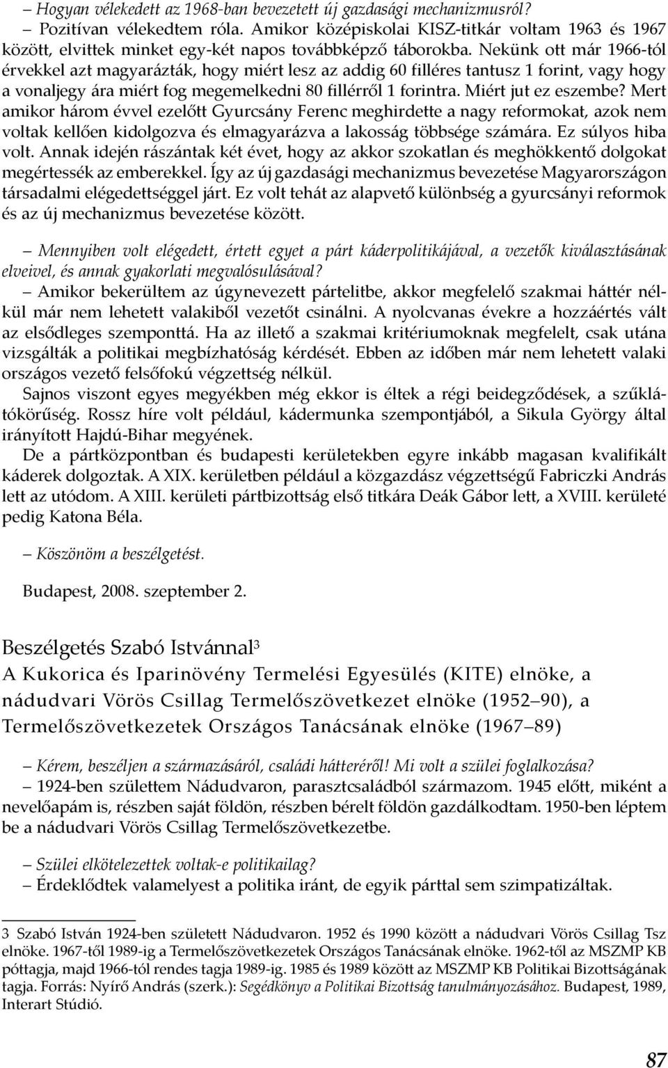 Nekünk ott már 1966-tól érvekkel azt magyarázták, hogy miért lesz az addig 60 filléres tantusz 1 forint, vagy hogy a vonaljegy ára miért fog megemelkedni 80 fillérről 1 forintra. Miért jut ez eszembe?