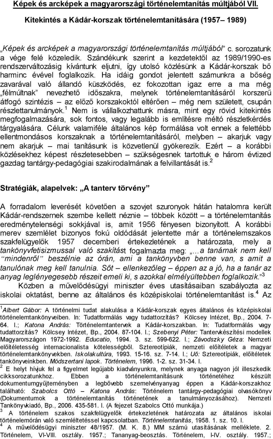 Ha idáig gondot jelentett számunkra a bőség zavarával való állandó küszködés, ez fokozottan igaz erre a ma még félmúltnak nevezhető időszakra, melynek történelemtanításáról korszerű átfogó szintézis