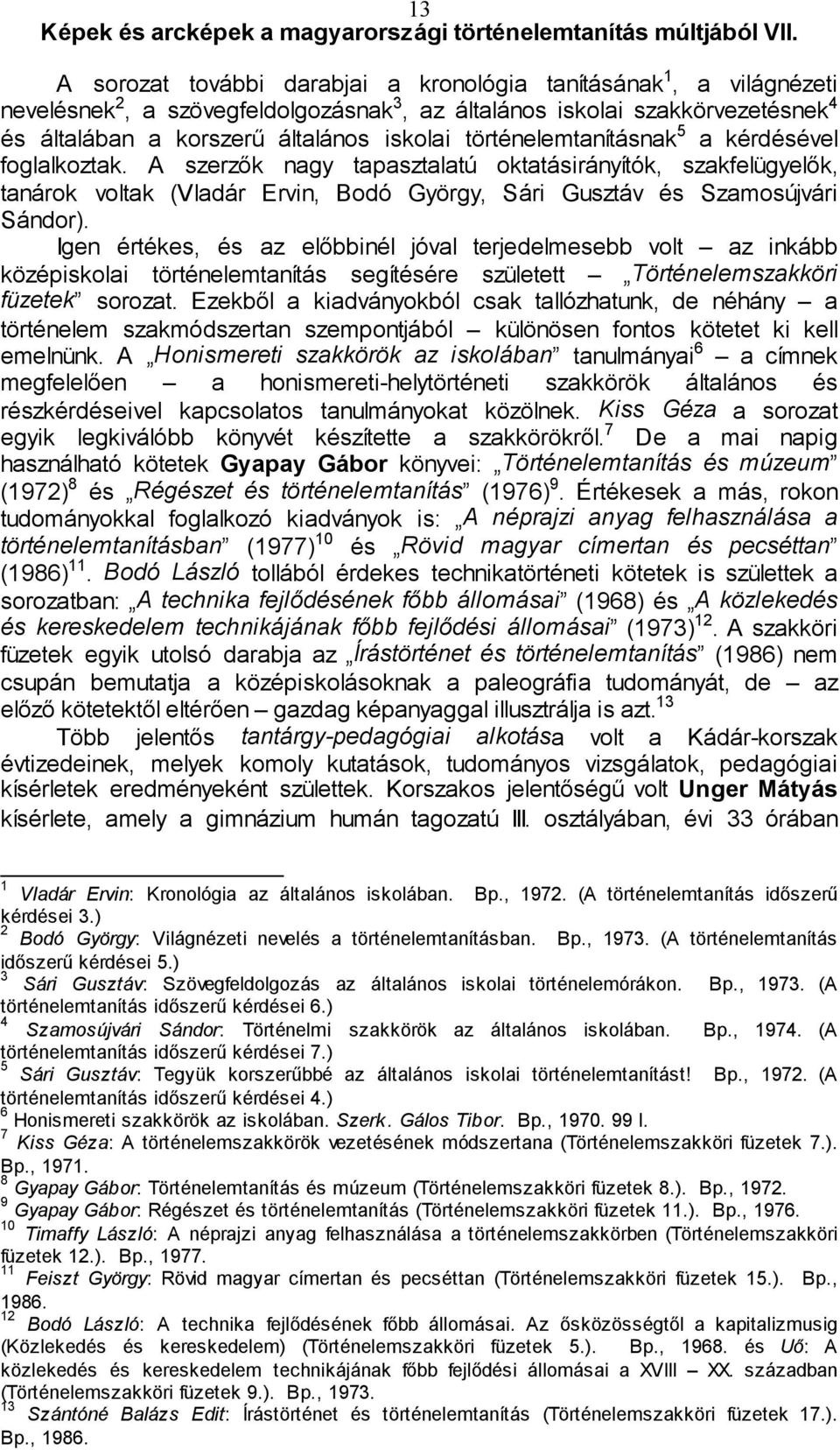 Igen értékes, és az előbbinél jóval terjedelmesebb volt az inkább középiskolai történelemtanítás segítésére született Történelemszakköri füzetek sorozat.