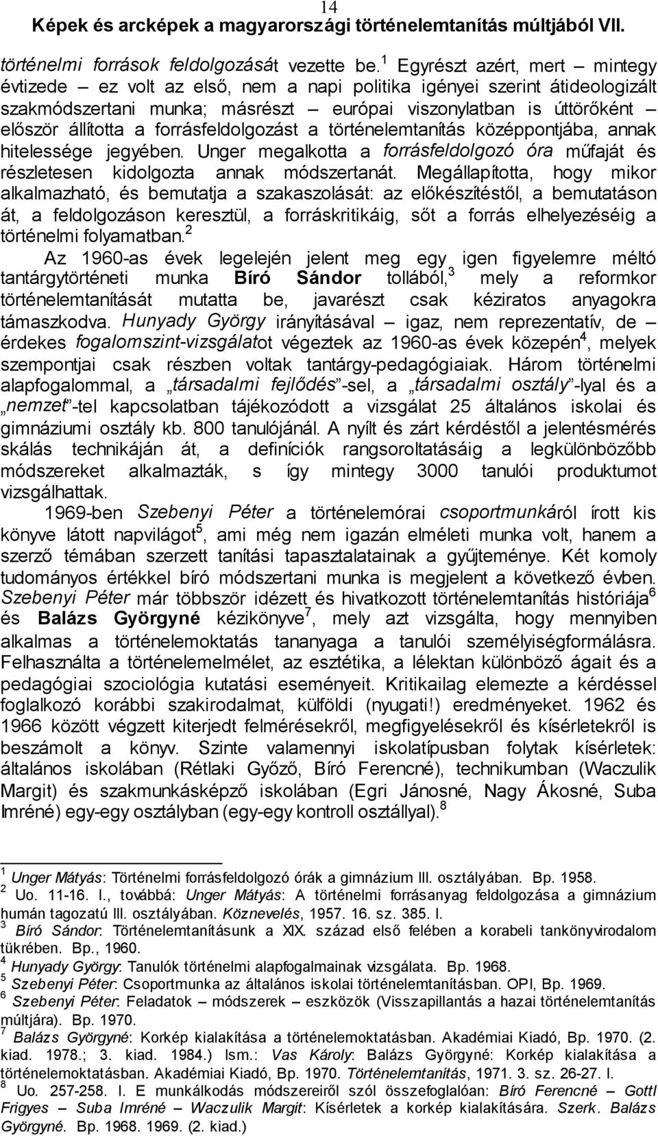 forrásfeldolgozást a történelemtanítás középpontjába, annak hitelessége jegyében. Unger megalkotta a forrásfeldolgozó óra műfaját és részletesen kidolgozta annak módszertanát.