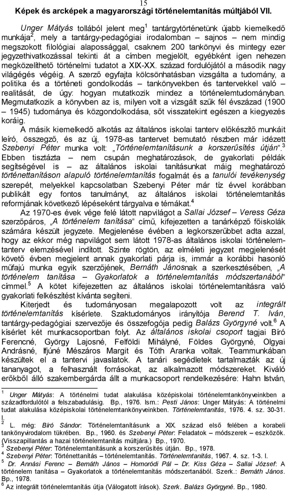 A szerző egyfajta kölcsönhatásban vizsgálta a tudomány, a politika és a történeti gondolkodás tankönyvekben és tantervekkel való realitását, de úgy: hogyan mutatkozik mindez a történelemtudományban.