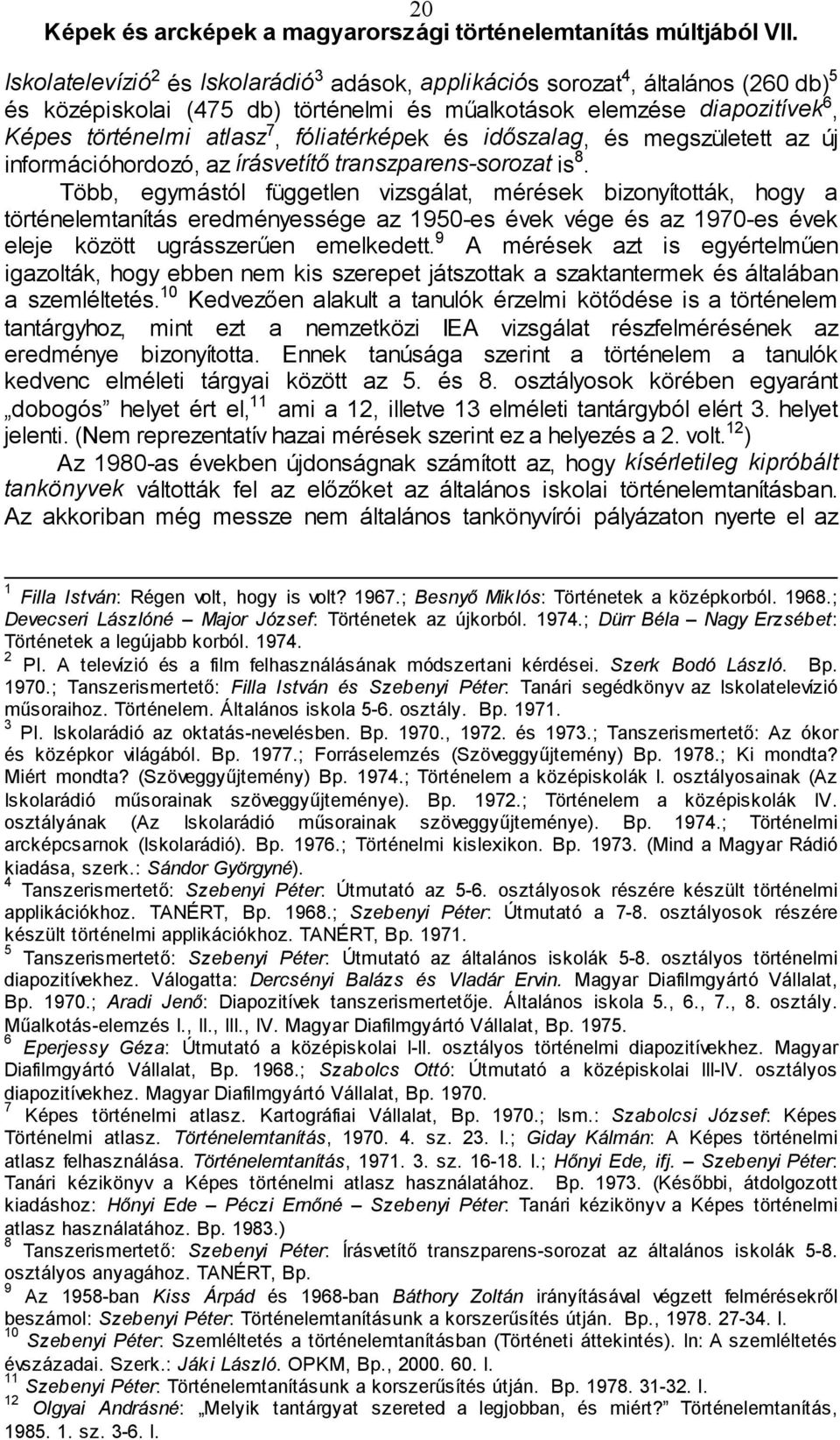 Több, egymástól független vizsgálat, mérések bizonyították, hogy a történelemtanítás eredményessége az 1950-es évek vége és az 1970-es évek eleje között ugrásszerűen emelkedett.