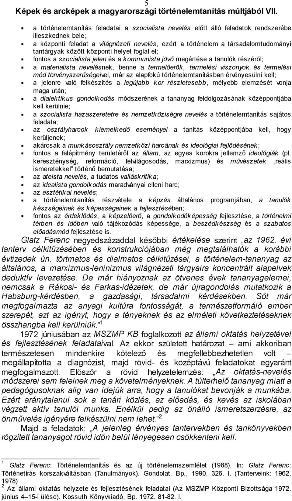 törvényszerűségeivel, már az alapfokú történelemtanításban érvényesülni kell; a jelenre való felkészítés a legújabb kor részletesebb, mélyebb elemzését vonja maga után; a dialektikus gondolkodás