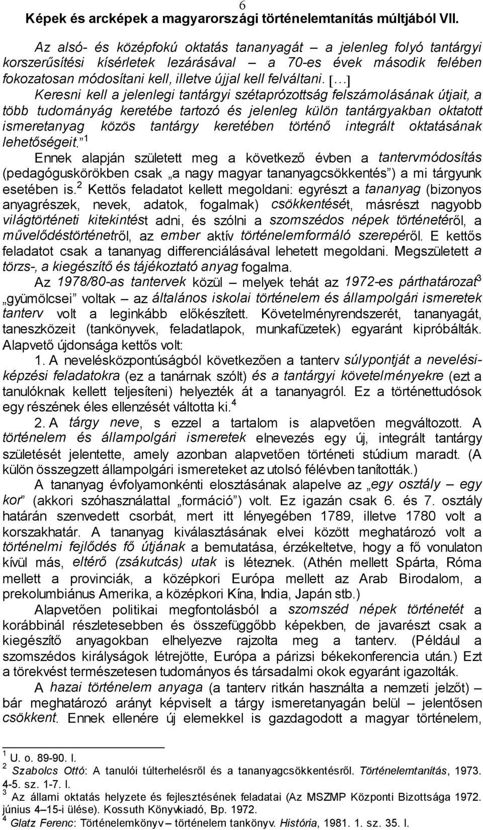 történő integrált oktatásának lehetőségeit. 1 Ennek alapján született meg a következő évben a tantervmódosítás (pedagóguskörökben csak a nagy magyar tananyagcsökkentés ) a mi tárgyunk esetében is.