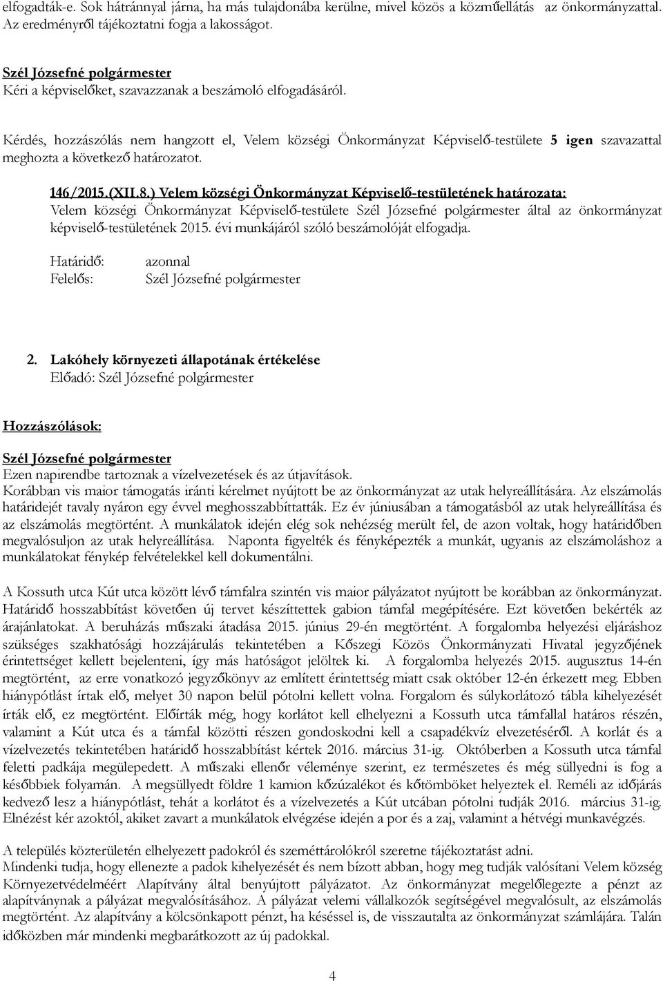 146/2015.(XII.8.) Velem községi Önkormányzat Képviselő-testületének határozata: Velem községi Önkormányzat Képviselő-testülete által az önkormányzat képviselő-testületének 2015.