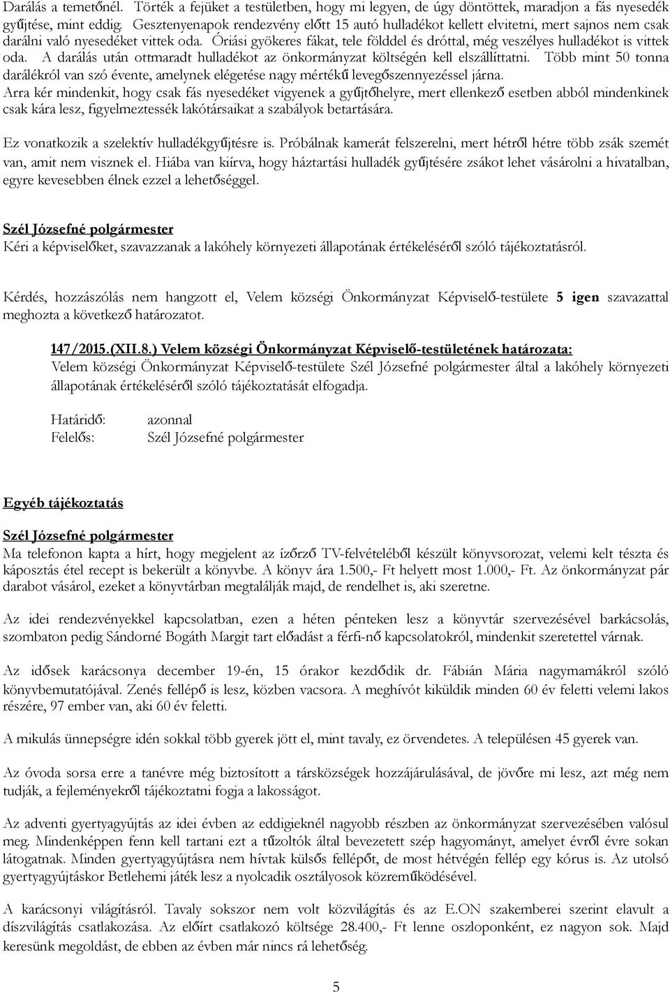 Óriási gyökeres fákat, tele földdel és dróttal, még veszélyes hulladékot is vittek oda. A darálás után ottmaradt hulladékot az önkormányzat költségén kell elszállíttatni.