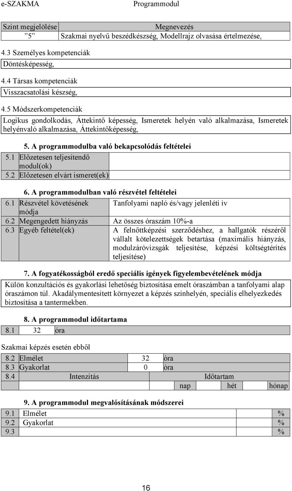 A programmodulba való bekapcsolódás feltételei 5.1 Előzetesen teljesítendő modul(ok) 5.2 Előzetesen elvárt ismeret(ek) 6. A programmodulban való részvétel feltételei 6.