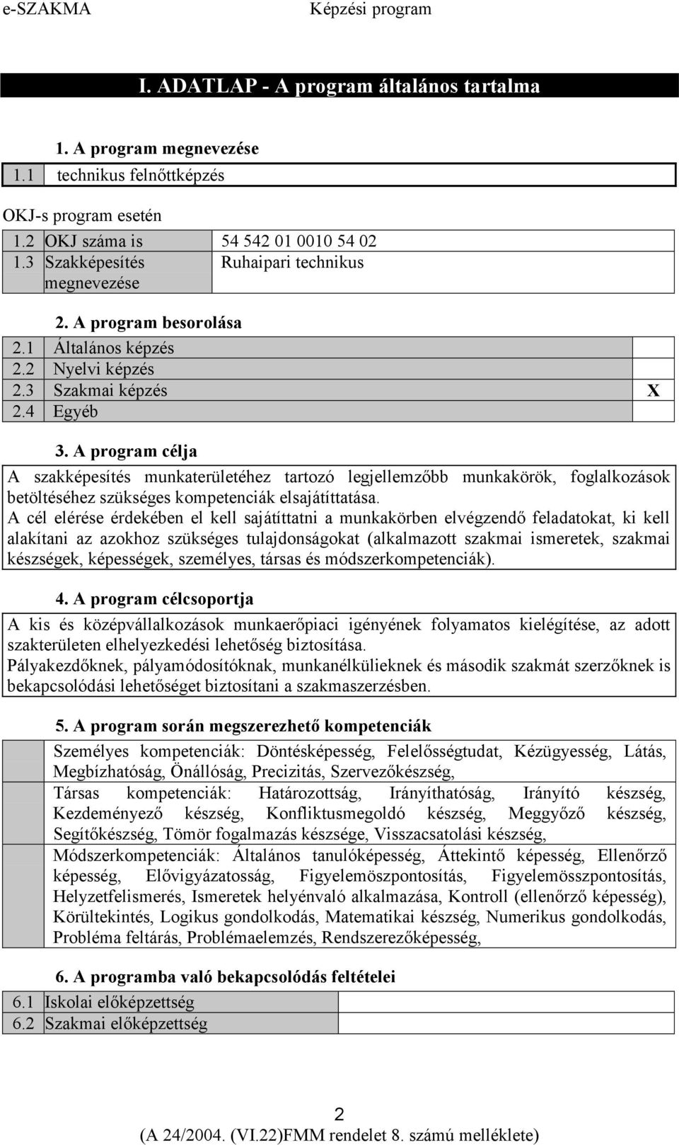 A program célja A szakképesítés munkaterületéhez tartozó legjellemzőbb munkakörök, foglalkozások betöltéséhez szükséges kompetenciák elsajátíttatása.