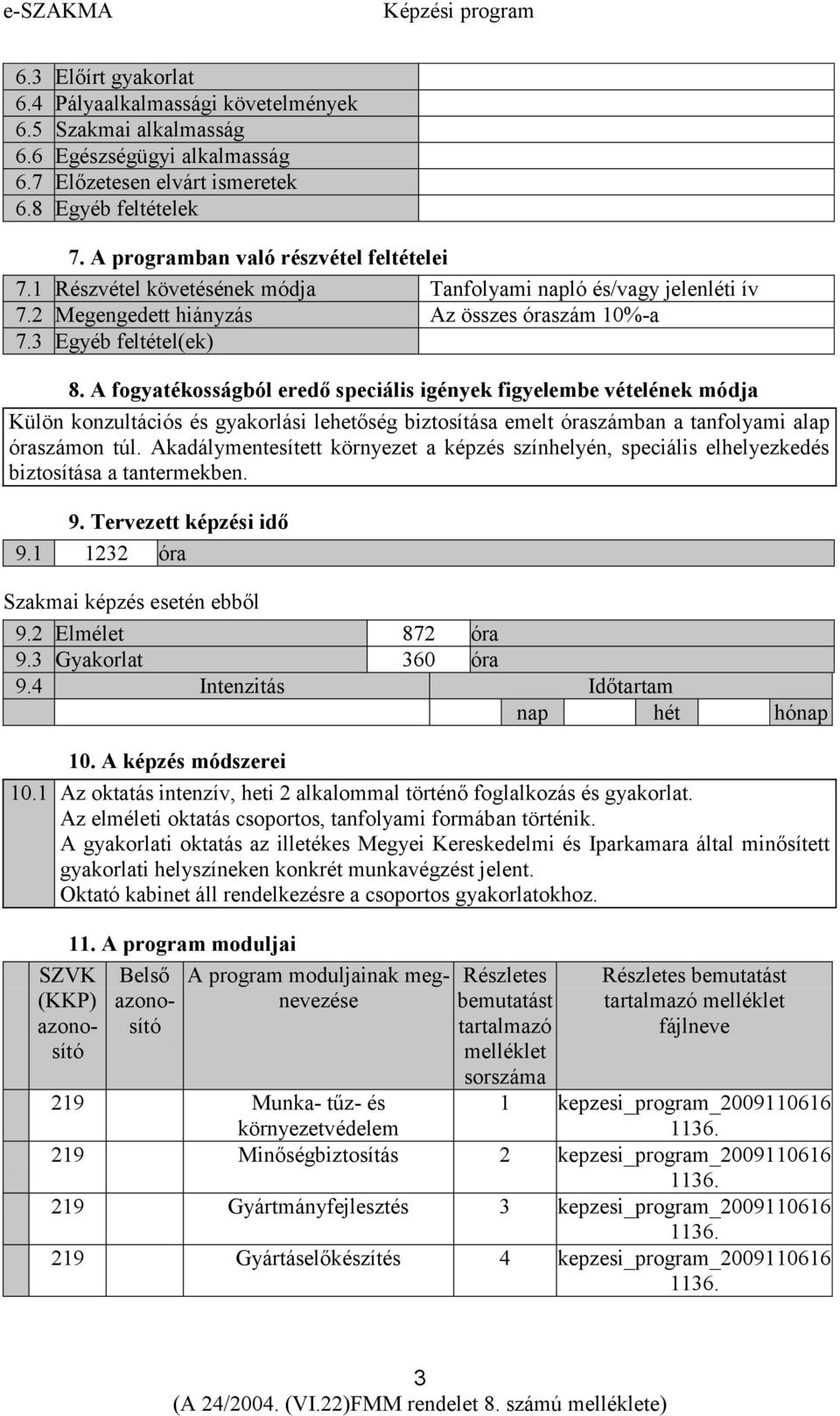 A fogyatékosságból eredő speciális igények figyelembe vételének Külön konzultációs és gyakorlási lehetőség biztosítása emelt óraszámban a tanfolyami alap óraszámon túl.