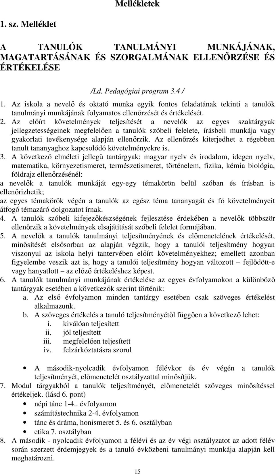 Az elıírt követelmények teljesítését a nevelık az egyes szaktárgyak jellegzetességeinek megfelelıen a tanulók szóbeli felelete, írásbeli munkája vagy gyakorlati tevékenysége alapján ellenırzik.