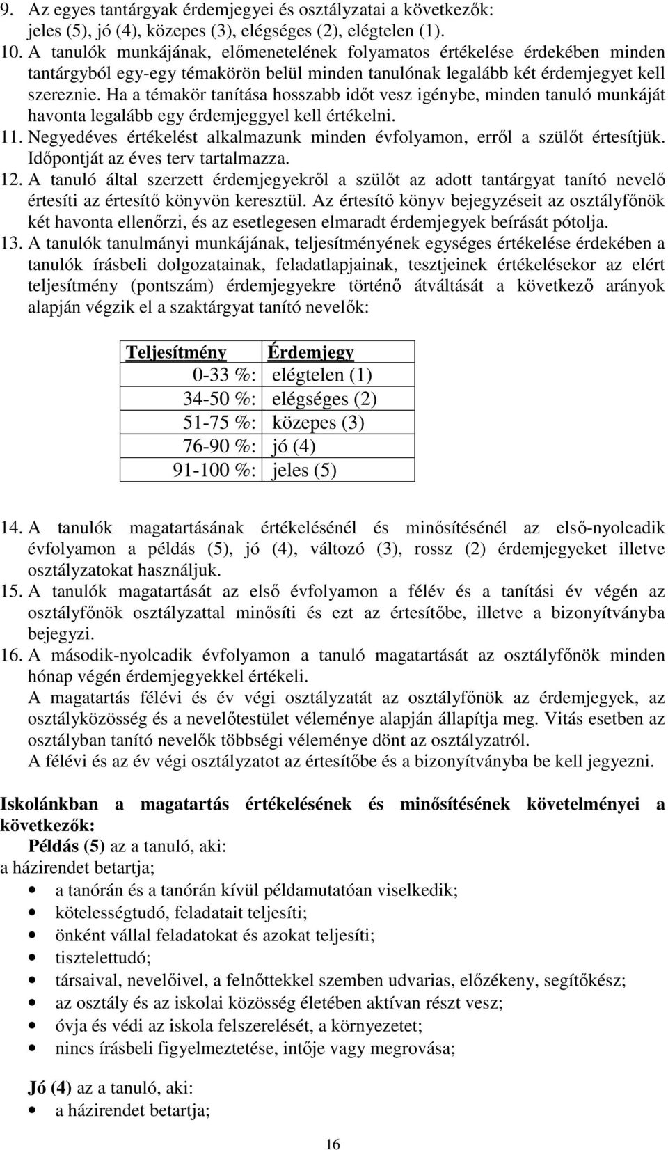 Ha a témakör tanítása hosszabb idıt vesz igénybe, minden tanuló munkáját havonta legalább egy érdemjeggyel kell értékelni. 11.