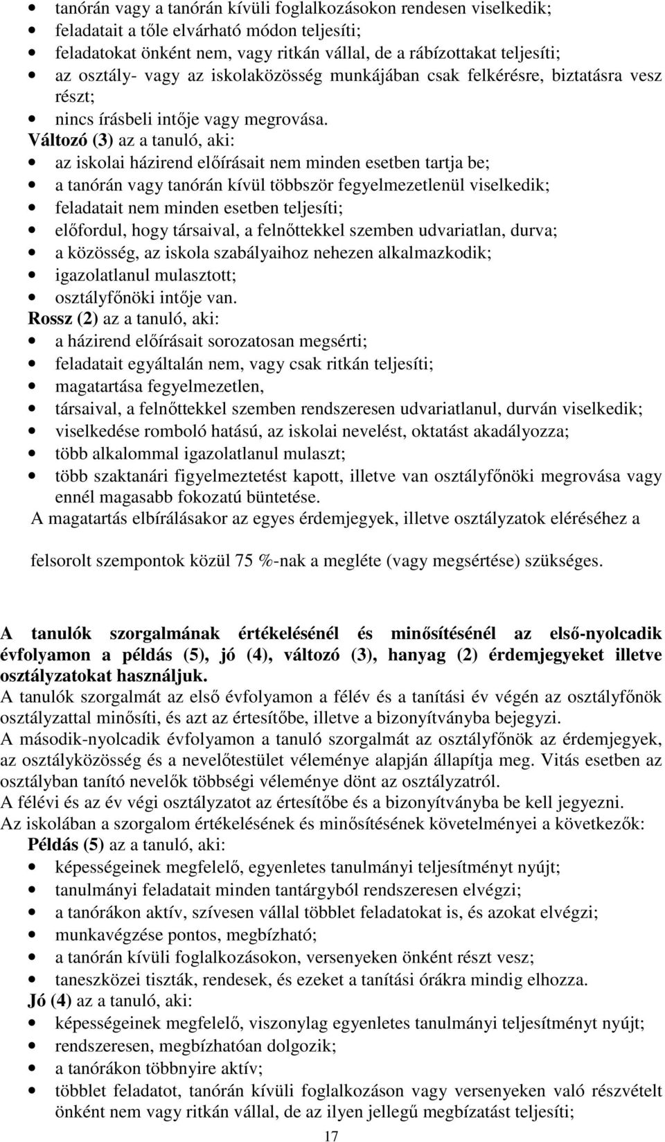 Változó (3) az a tanuló, aki: az iskolai házirend elıírásait nem minden esetben tartja be; a tanórán vagy tanórán kívül többször fegyelmezetlenül viselkedik; feladatait nem minden esetben teljesíti;