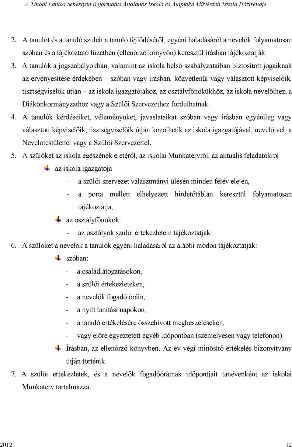 útján az iskola igazgatójához, az osztályfőnökükhöz, az iskola nevelőihez, a Diákönkormányzathoz vagy a Szülői Szervezethez fordulhatnak. 4.