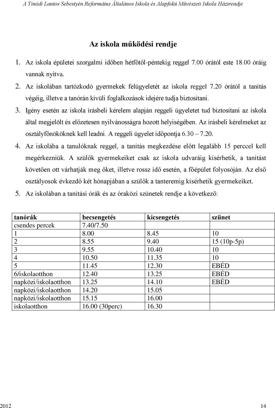 Igény esetén az iskola írásbeli kérelem alapján reggeli ügyeletet tud biztosítani az iskola által megjelölt és előzetesen nyilvánosságra hozott helyiségében.