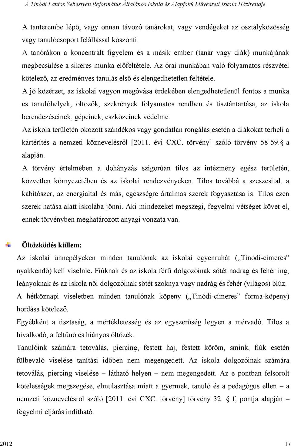 Az órai munkában való folyamatos részvétel kötelező, az eredményes tanulás első és elengedhetetlen feltétele.