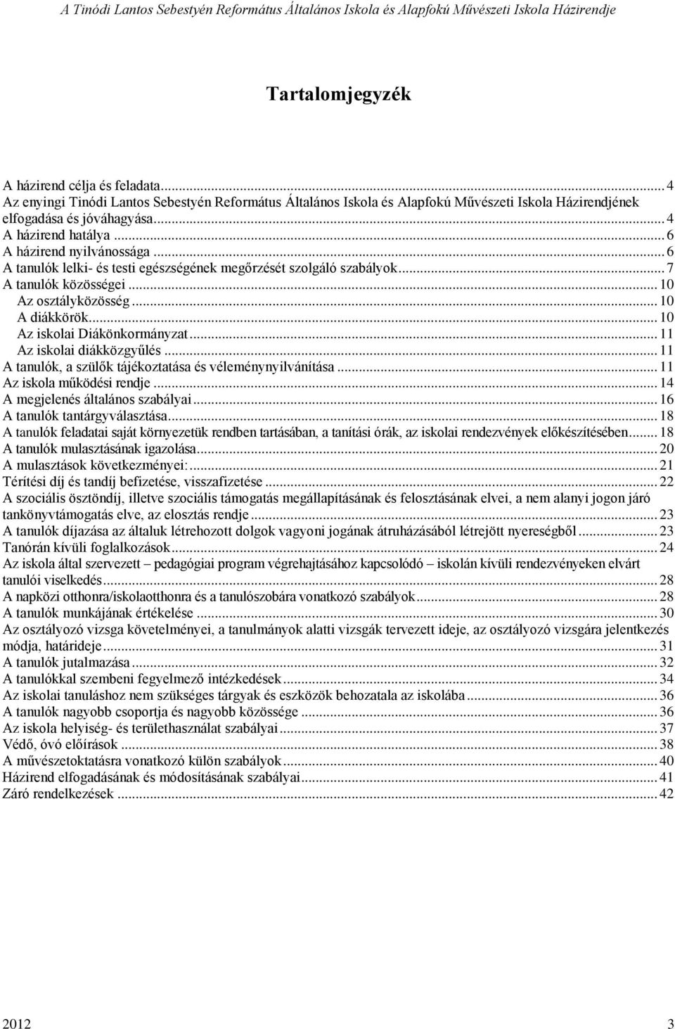 .. 10 Az iskolai Diákönkormányzat... 11 Az iskolai diákközgyűlés... 11 A tanulók, a szülők tájékoztatása és véleménynyilvánítása... 11 Az iskola működési rendje... 14 A megjelenés általános szabályai.