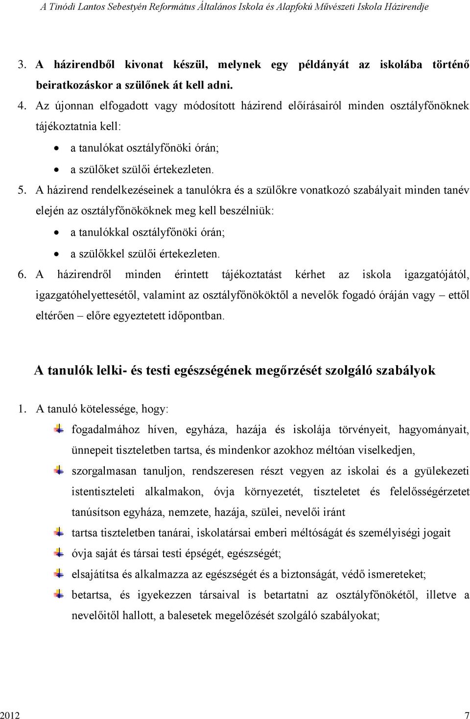 A házirend rendelkezéseinek a tanulókra és a szülőkre vonatkozó szabályait minden tanév elején az osztályfőnököknek meg kell beszélniük: a tanulókkal osztályfőnöki órán; a szülőkkel szülői