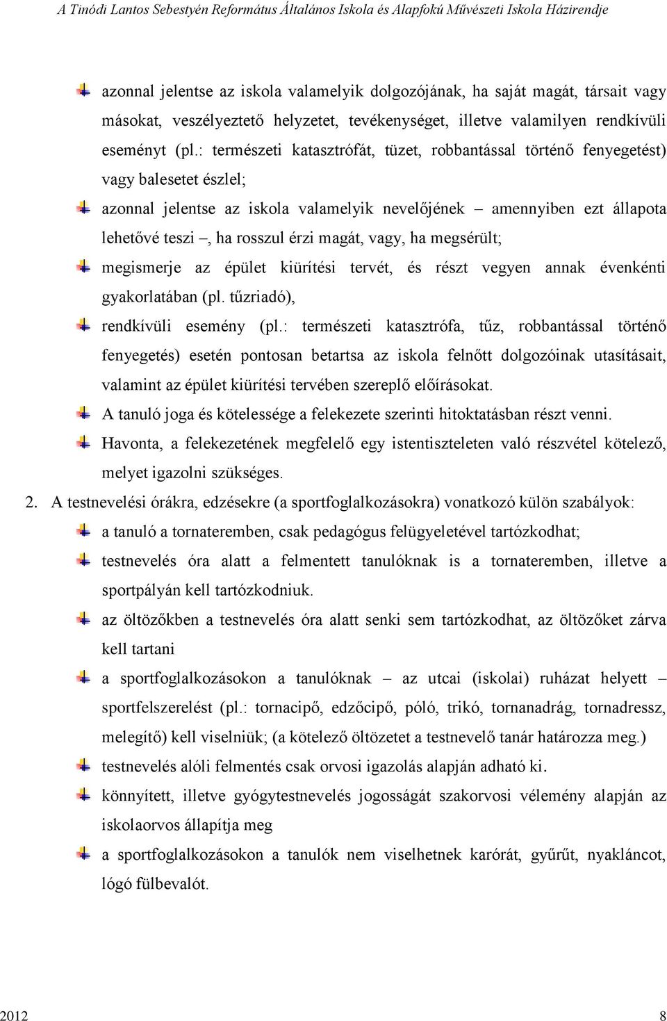 magát, vagy, ha megsérült; megismerje az épület kiürítési tervét, és részt vegyen annak évenkénti gyakorlatában (pl. tűzriadó), rendkívüli esemény (pl.